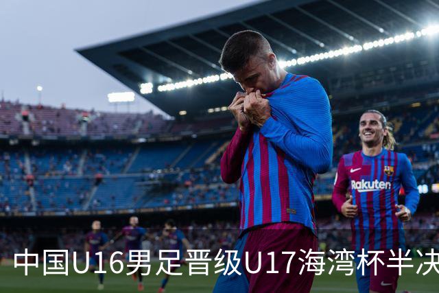 中国U16男足晋级U17海湾杯半决赛：迎战全胜的埃及队