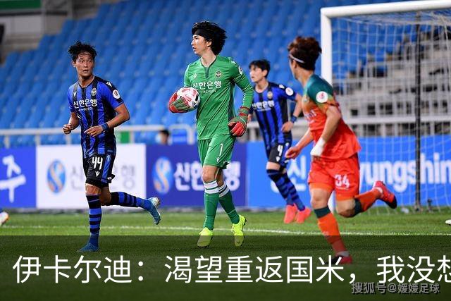 伊卡尔迪：渴望重返国米，我没想到会在这个阶段无球可踢