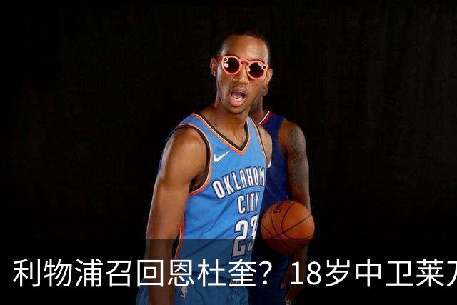 利物浦召回恩杜奎？18岁中卫莱万特表现引爆争议