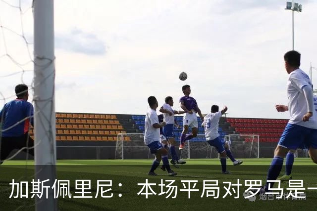 加斯佩里尼：本场平局对罗马是一针强心剂，巴列尔迪是很大的补强