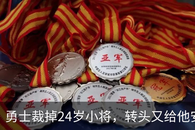 勇士裁掉24岁小将，转头又给他安排新角色