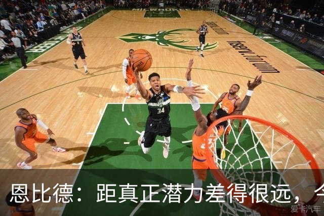 恩比德：距真正潜力差得很远，今天只有马克西打出进攻状态