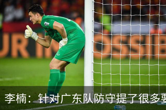 李楠：针对广东队防守提了很多要求 让对手得了78分相对控制不错