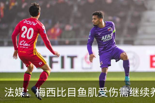 法媒：梅西比目鱼肌受伤需继续养伤 将缺席欧冠