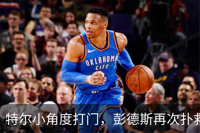 特尔小角度打门，彭德斯再次扑救救险