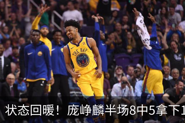 状态回暖！庞峥麟半场8中5拿下12分2篮板4助攻