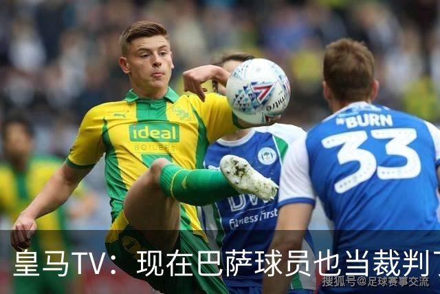 皇马TV：现在巴萨球员也当裁判了，真可耻，皇马要面对17个裁判