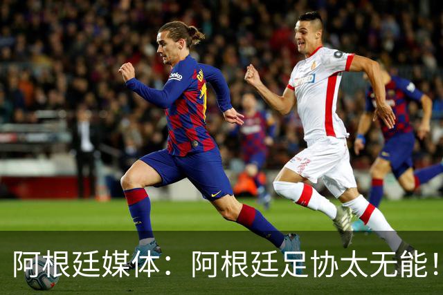 阿根廷媒体：阿根廷足协太无能！梅西的告别仪式本该更壮观！