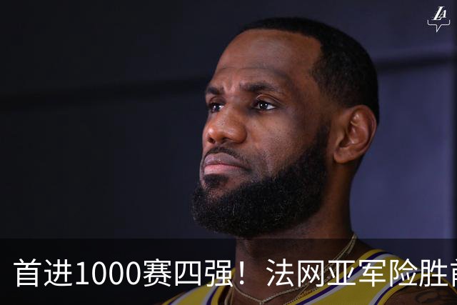 首进1000赛四强！法网亚军险胜前世界第3，锁定武网半决赛席位