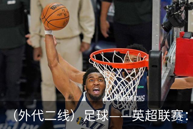 （外代二线）足球——英超联赛：热刺胜考文垂