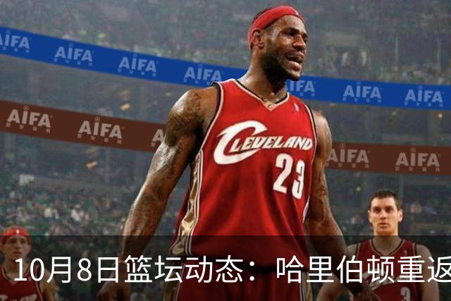 10月8日篮坛动态：哈里伯顿重返赛场