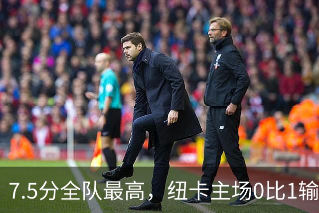 7.5分全队最高，纽卡主场0比1输球他却是唯一亮点
