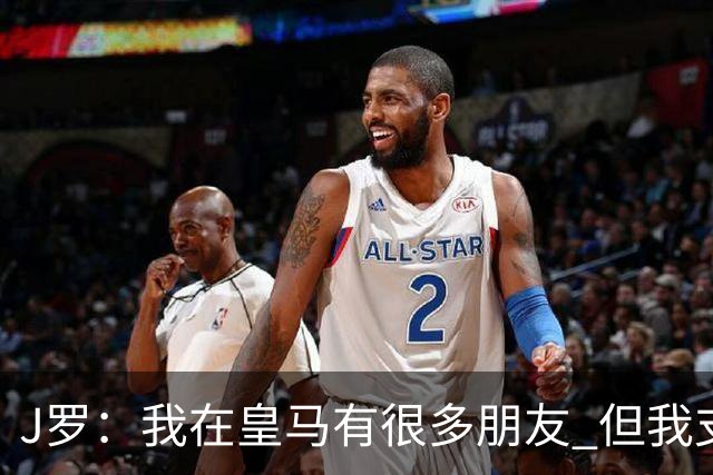 J罗：我在皇马有很多朋友 但我支持利物浦夺冠