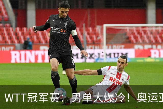 WTT冠军赛：男单大爆冷！奥运亚军2:3遭遇一轮游，林诗栋3:0晋级